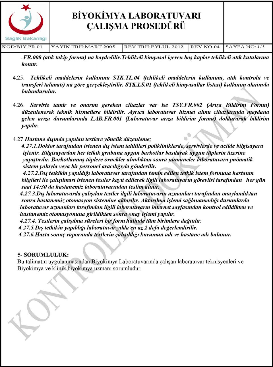 01 (tehlikeli kimyasallar listesi) kullanım alanında bulundurulur. 4.26. Serviste tamir ve onarım gereken cihazlar var ise TSY.FR.002 (Arıza Bildirim Formu) düzenlenerek teknik hizmetlere bildirilir.