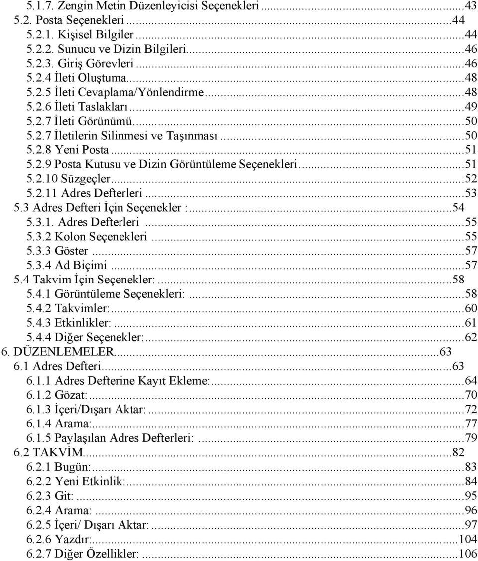 ..51 5.2.10 Süzgeçler...52 5.2.11 Adres Defterleri...53 5.3 Adres Defteri İçin Seçenekler :...54 5.3.1. Adres Defterleri...55 5.3.2 Kolon Seçenekleri...55 5.3.3 Göster...57 5.