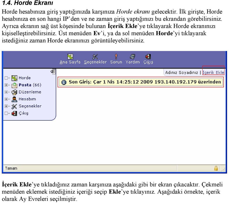 Ayrıca ekranın sağ üst köşesinde bulunan İçerik Ekle ye tıklayarak Horde ekranınızı kişiselleştirebilirsiniz.