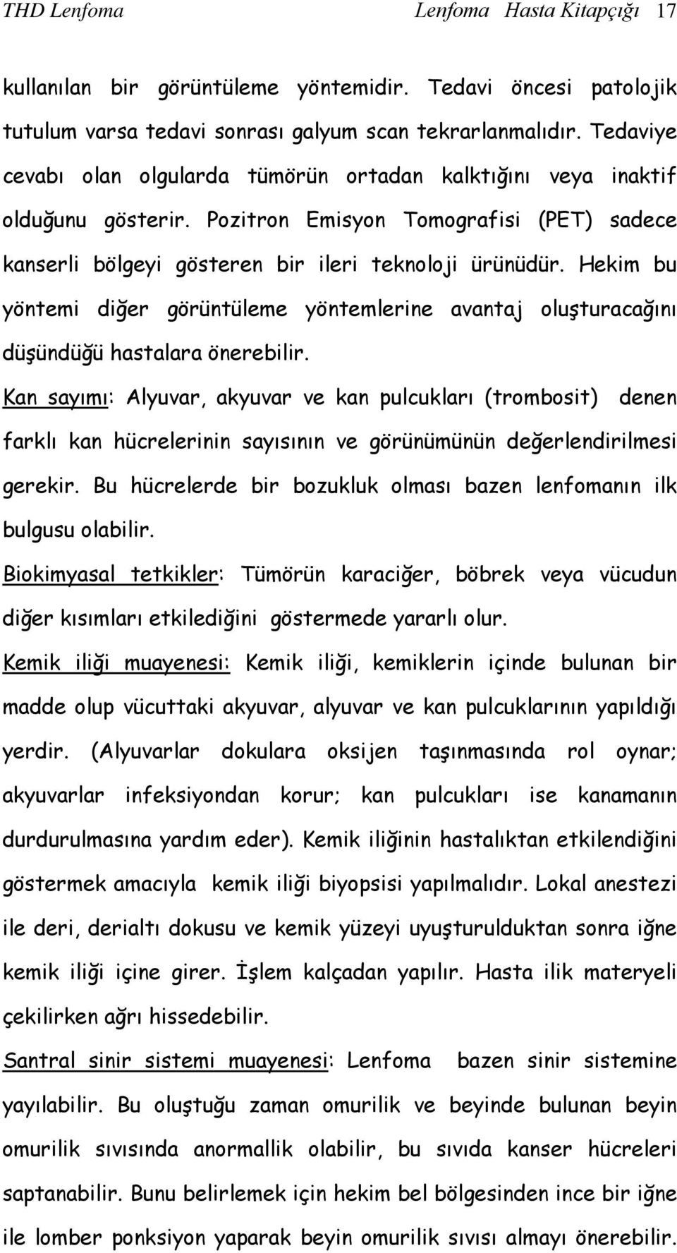 Hekim bu yöntemi diğer görüntüleme yöntemlerine avantaj oluşturacağını düşündüğü hastalara önerebilir.