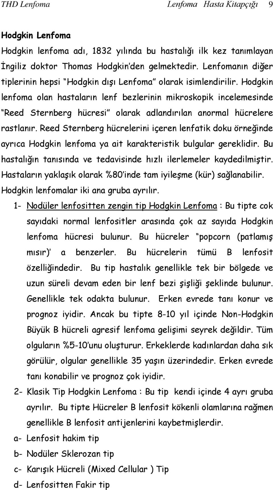 Hodgkin lenfoma olan hastaların lenf bezlerinin mikroskopik incelemesinde Reed Sternberg hücresi olarak adlandırılan anormal hücrelere rastlanır.