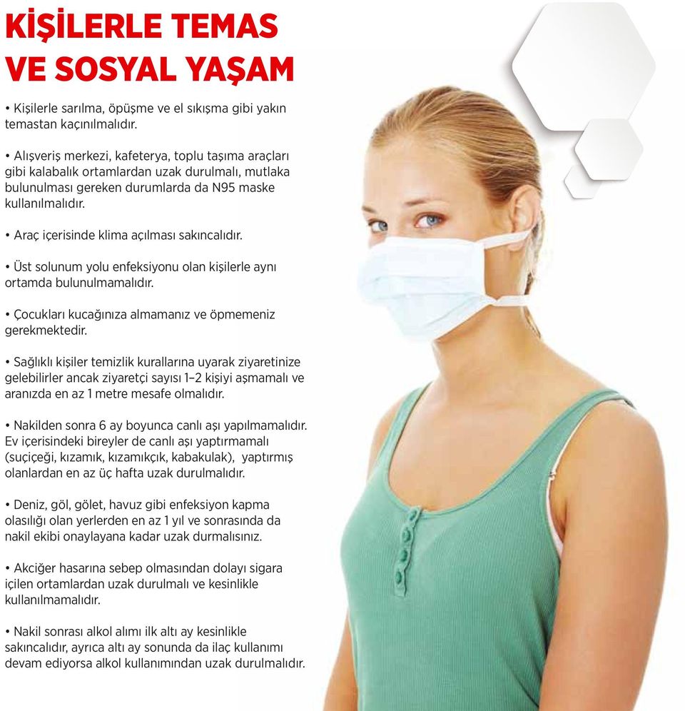 Araç içerisinde klima açılması sakıncalıdır. Üst solunum yolu enfeksiyonu olan kişilerle aynı ortamda bulunulmamalıdır. Çocukları kucağınıza almamanız ve öpmemeniz gerekmektedir.