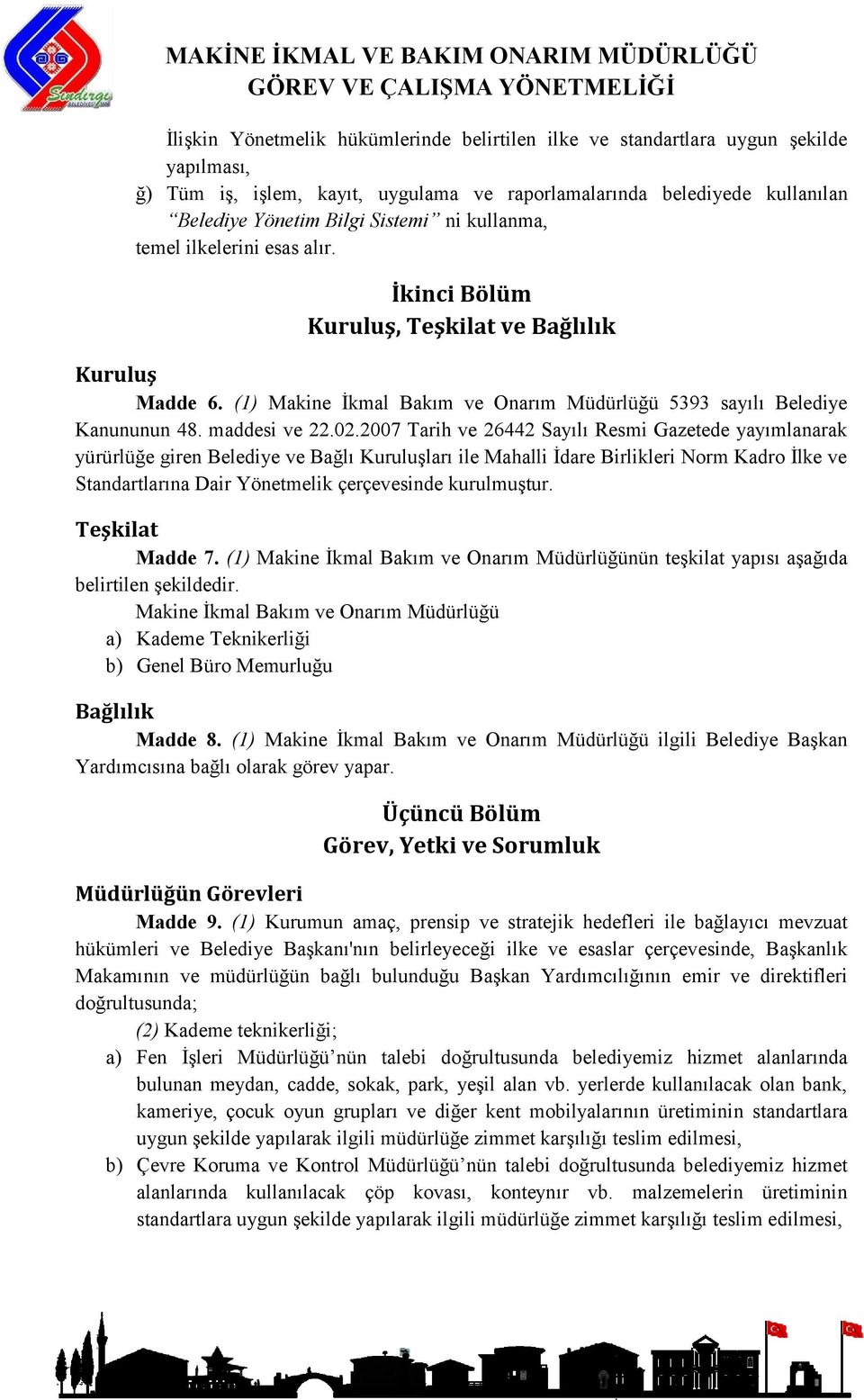 2007 Tarih ve 26442 Sayılı Resmi Gazetede yayımlanarak yürürlüğe giren Belediye ve Bağlı Kuruluşları ile Mahalli İdare Birlikleri Norm Kadro İlke ve Standartlarına Dair Yönetmelik çerçevesinde