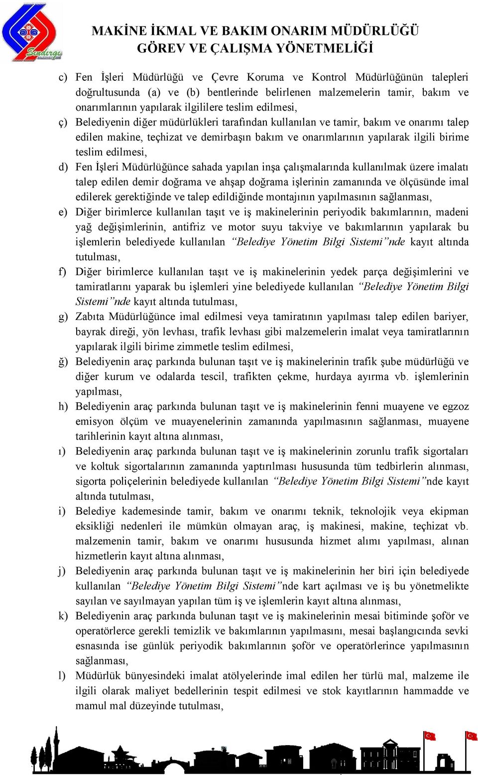 edilmesi, d) Fen İşleri Müdürlüğünce sahada yapılan inşa çalışmalarında kullanılmak üzere imalatı talep edilen demir doğrama ve ahşap doğrama işlerinin zamanında ve ölçüsünde imal edilerek