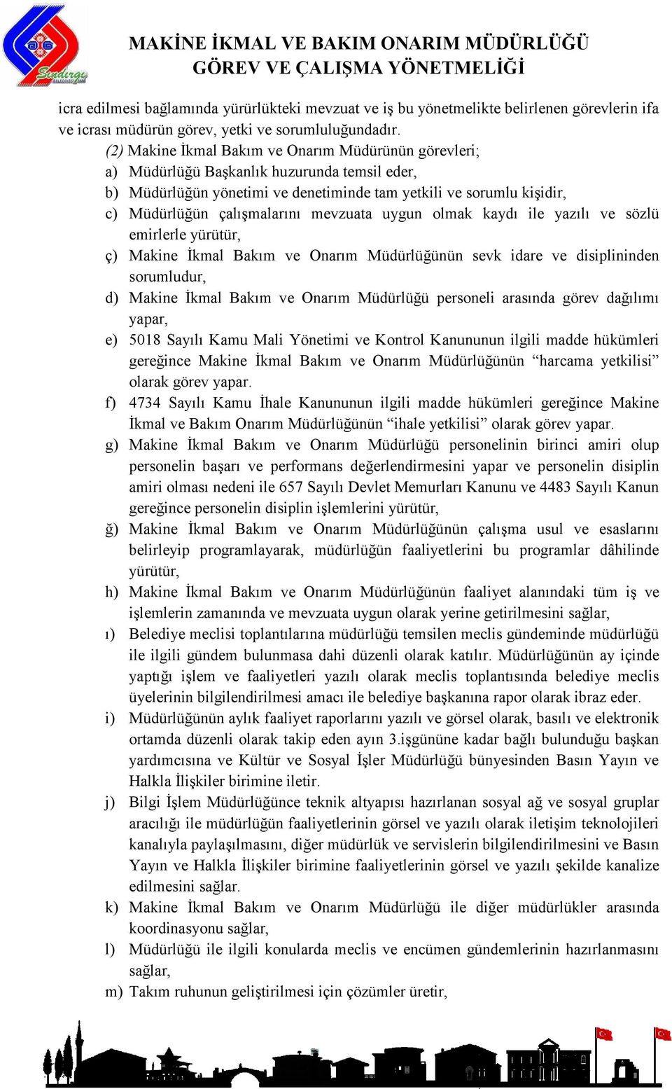 mevzuata uygun olmak kaydı ile yazılı ve sözlü emirlerle yürütür, ç) Makine İkmal Bakım ve Onarım Müdürlüğünün sevk idare ve disiplininden sorumludur, d) Makine İkmal Bakım ve Onarım Müdürlüğü