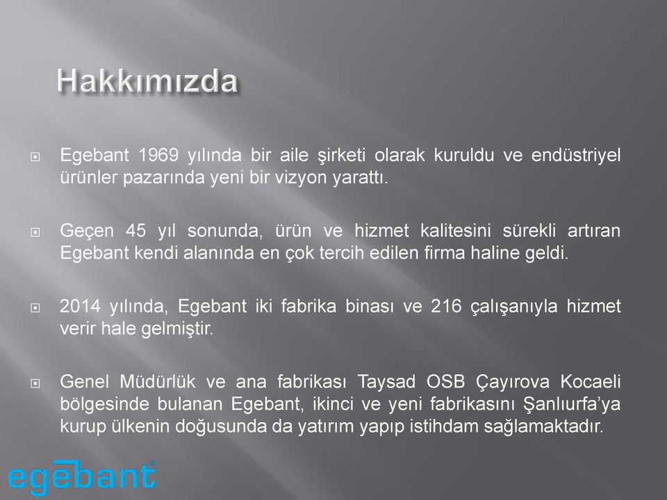 2014 yılında, Egebant iki fabrika binası ve 216 çalışanıyla hizmet verir hale gelmiştir.