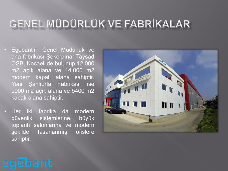 Yeni Şanlıurfa Fabrikası ise 9000 m2 açık alana ve 5400 m2 kapalı alana sahiptir.