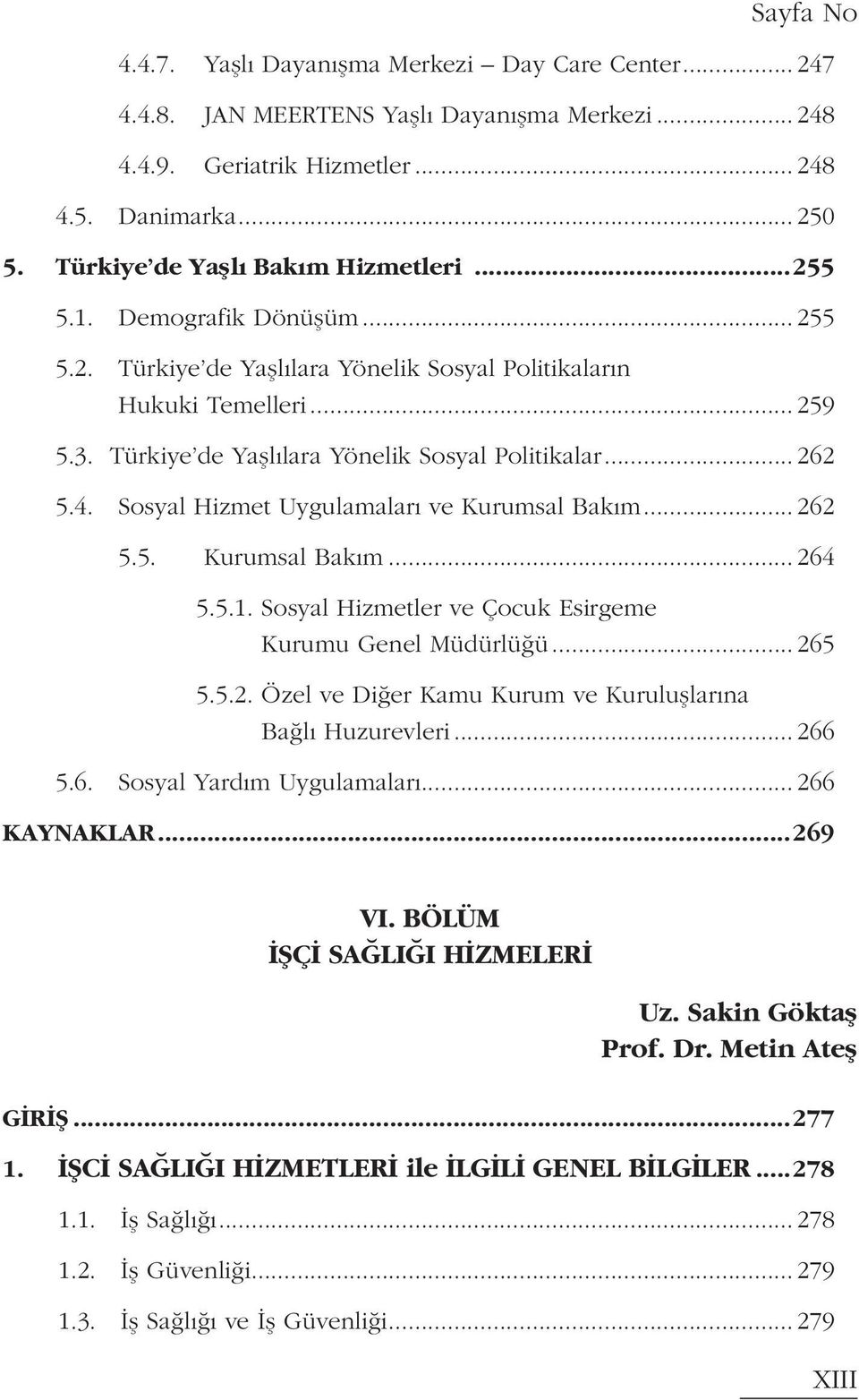 Türkiye de Yaşlılara Yönelik Sosyal Politikalar... 262 5.4. Sosyal Hizmet Uygulamaları ve Kurumsal Bakım... 262 5.5. Kurumsal Bakım... 264 5.5.1.