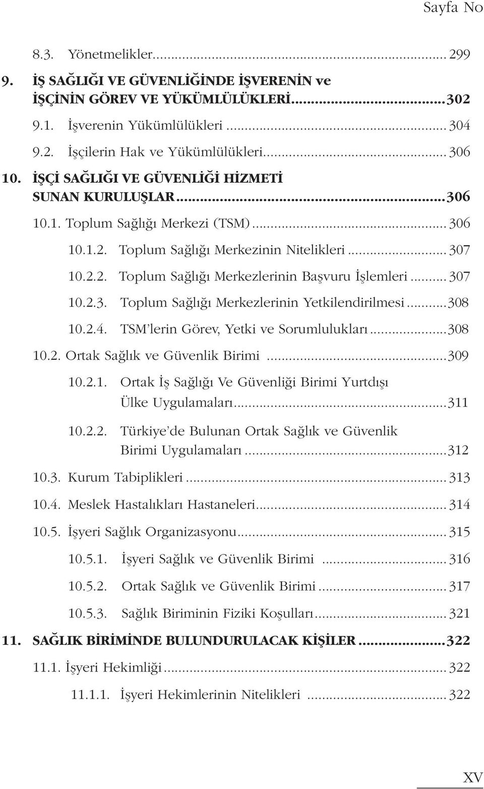 .. 307 10.2.3. Toplum Sağlığı Merkezlerinin Yetkilendirilmesi...308 10.2.4. TSM lerin Görev, Yetki ve Sorumlulukları...308 10.2. Ortak Sağlık ve Güvenlik Birimi...309 10.2.1. Ortak İş Sağlığı Ve Güvenliği Birimi Yurtdışı Ülke Uygulamaları.