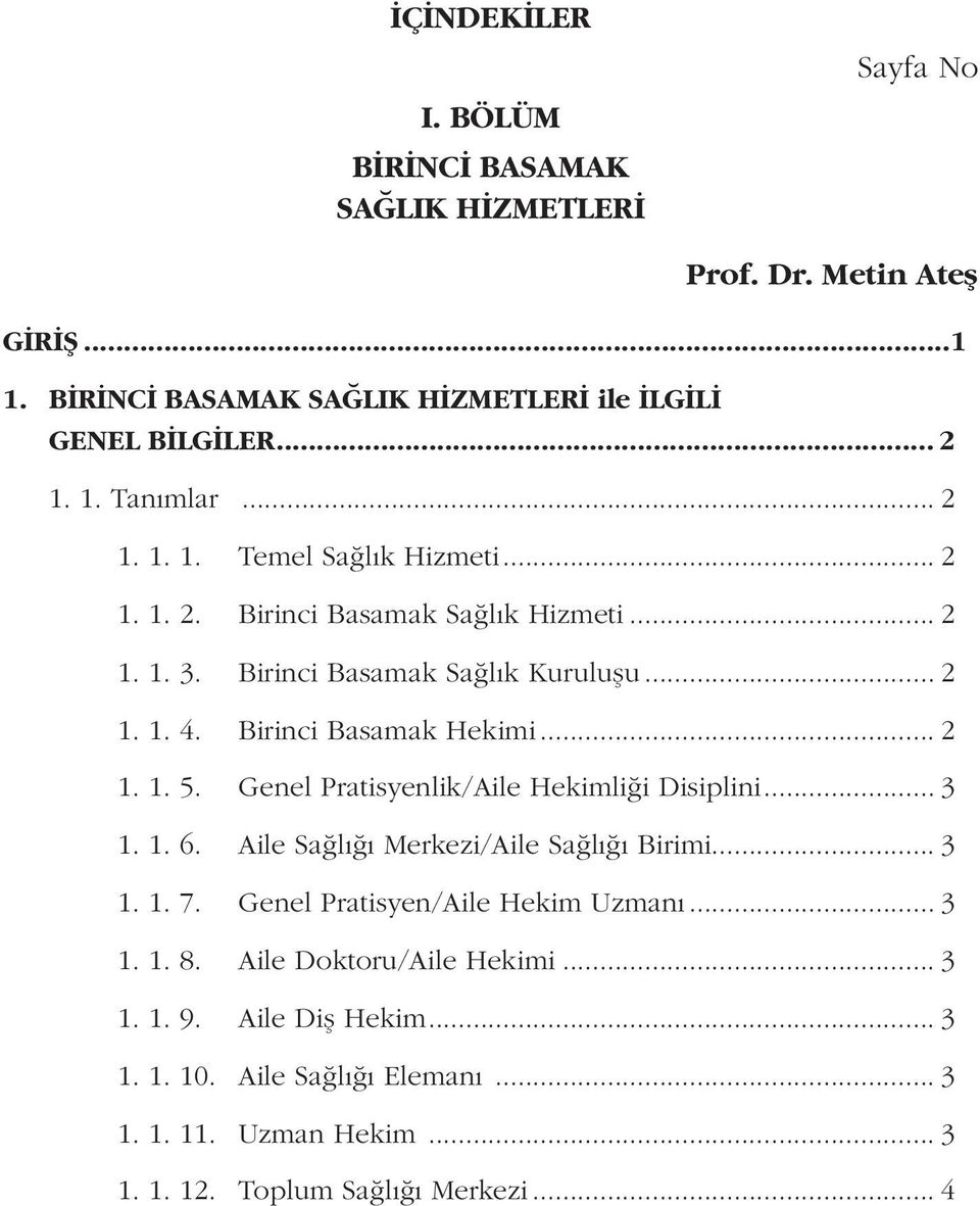 Genel Pratisyenlik/Aile Hekimliği Disiplini... 3 1. 1. 6. Aile Sağlığı Merkezi/Aile Sağlığı Birimi... 3 1. 1. 7. Genel Pratisyen/Aile Hekim Uzmanı... 3 1. 1. 8.