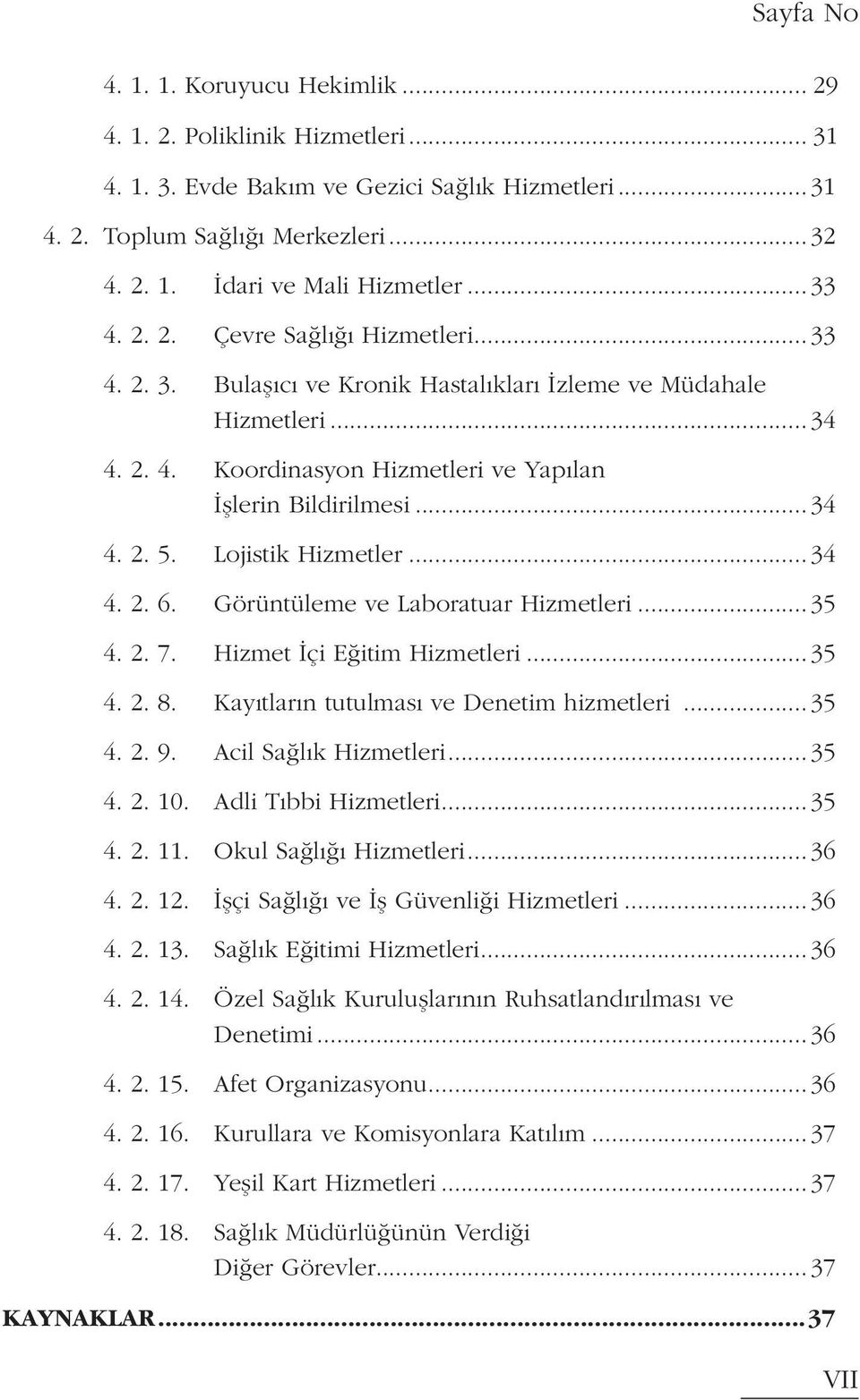 Lojistik Hizmetler...34 4. 2. 6. Görüntüleme ve Laboratuar Hizmetleri...35 4. 2. 7. Hizmet İçi Eğitim Hizmetleri...35 4. 2. 8. Kayıtların tutulması ve Denetim hizmetleri...35 4. 2. 9.