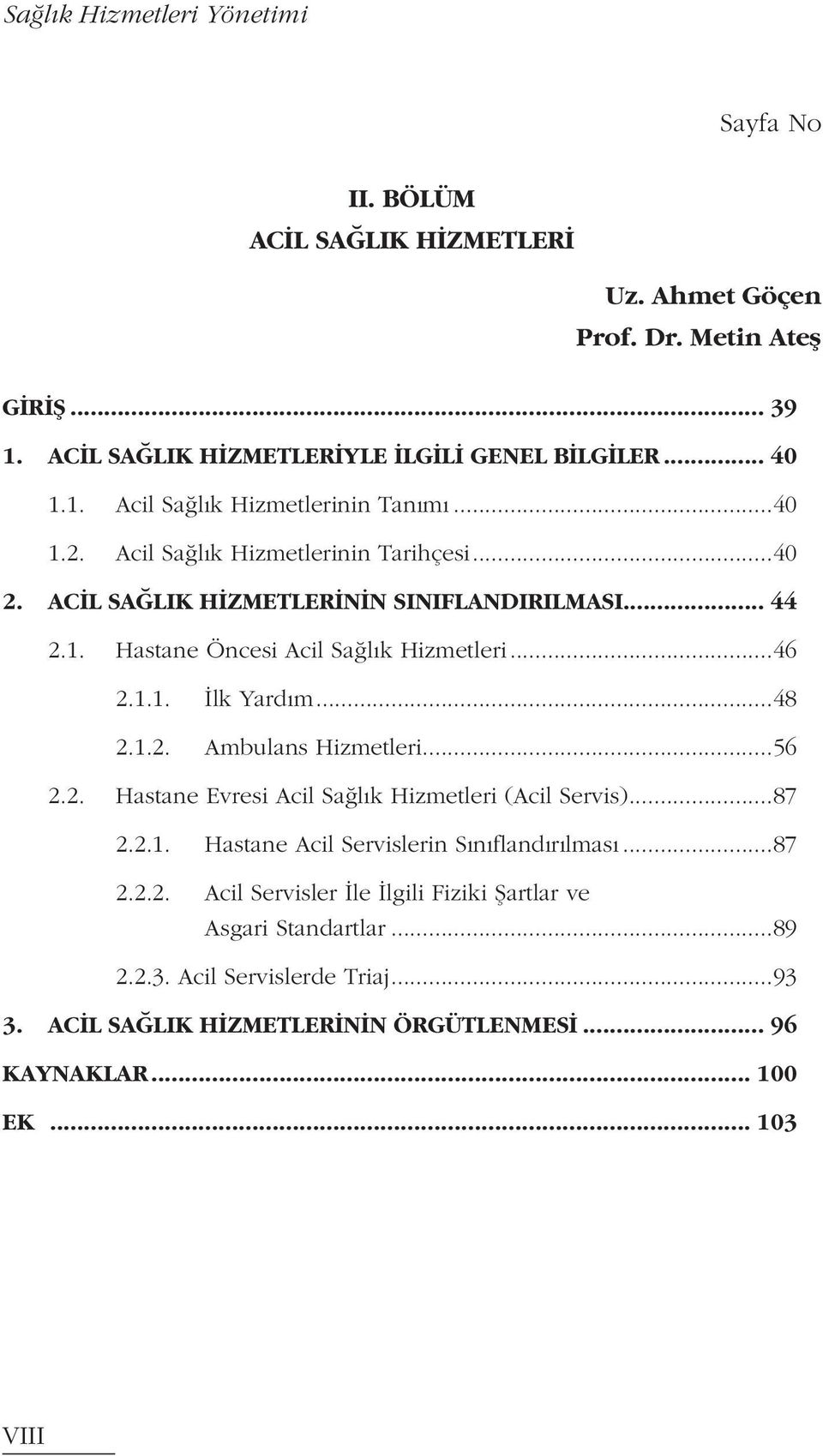 ..56 2.2. Hastane Evresi Acil Sağlık Hizmetleri (Acil Servis)...87 2.2.1. Hastane Acil Servislerin Sınıflandırılması...87 2.2.2. Acil Servisler İle İlgili Fiziki Şartlar ve Asgari Standartlar.