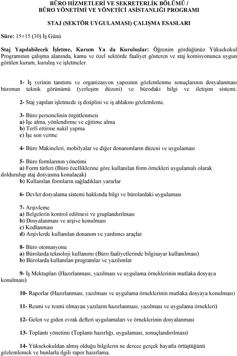 1- İş yerinin tanıtımı ve organizasyon yapısının gözlemlenme sonuçlarının dosyalanması büronun teknik görünümü (yerleşim düzeni) ve bürodaki bilgi ve iletişim sistemi.