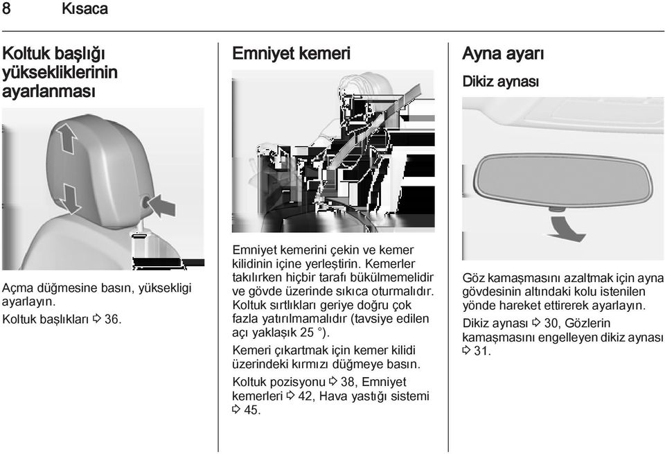 Koltuk sırtlıkları geriye doğru çok fazla yatırılmamalıdır (tavsiye edilen açı yaklaşık 25 ). Kemeri çıkartmak için kemer kilidi üzerindeki kırmızı düğmeye basın.