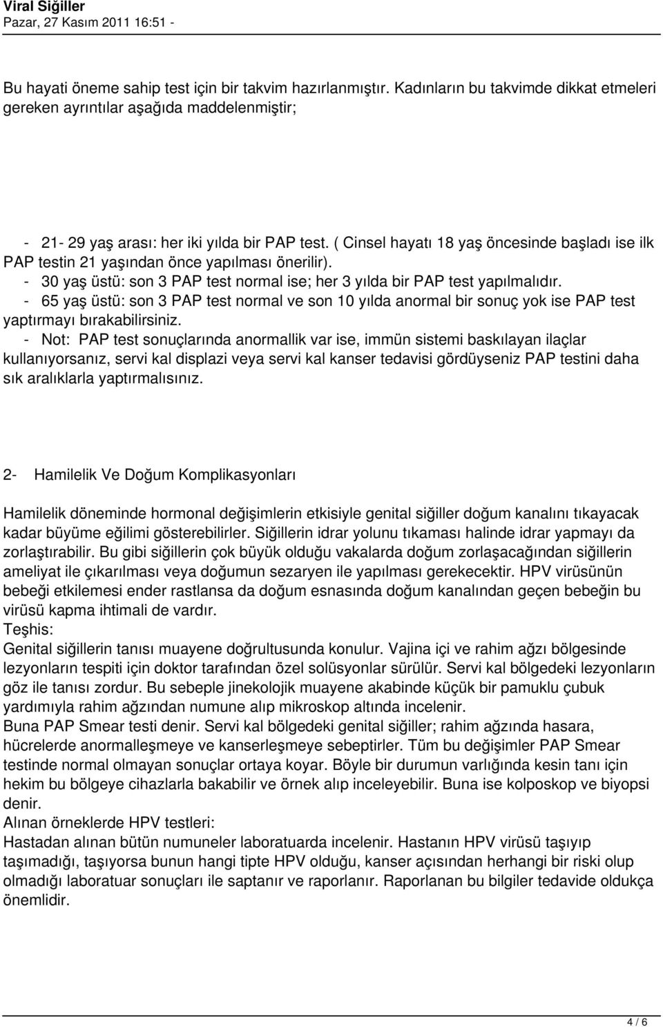 - 65 yaş üstü: son 3 PAP test normal ve son 10 yılda anormal bir sonuç yok ise PAP test yaptırmayı bırakabilirsiniz.