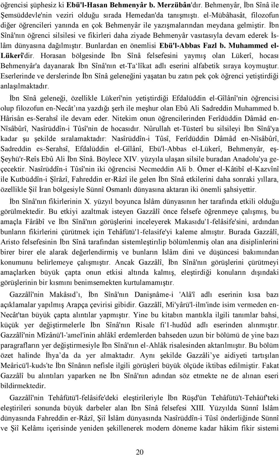 İbn Sînâ'nın öğrenci silsilesi ve fikirleri daha ziyade Behmenyâr vasıtasıyla devam ederek İslâm dünyasına dağılmıştır. Bunlardan en önemlisi Ebü'l-Abbas Fazl b. Muhammed el- Lükerî'dir.