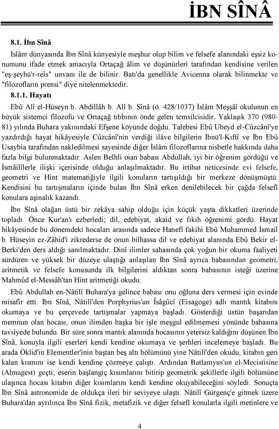 unvanı ile de bilinir. Batı'da genellikle Avicenna olarak bilinmekte ve "filozofların prensi" diye nitelenmektedir. 8.1.1. Hayatı Ebû Alî el-hüseyn b. Abdillâh b. Alî b. Sînâ (ö.