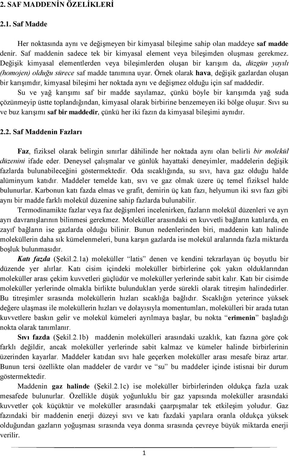 Değişik kimyasal elementlerden veya bileşimlerden oluşan bir karışım da, düzgün yayılı (homojen) olduğu sürece saf madde tanımına uyar.