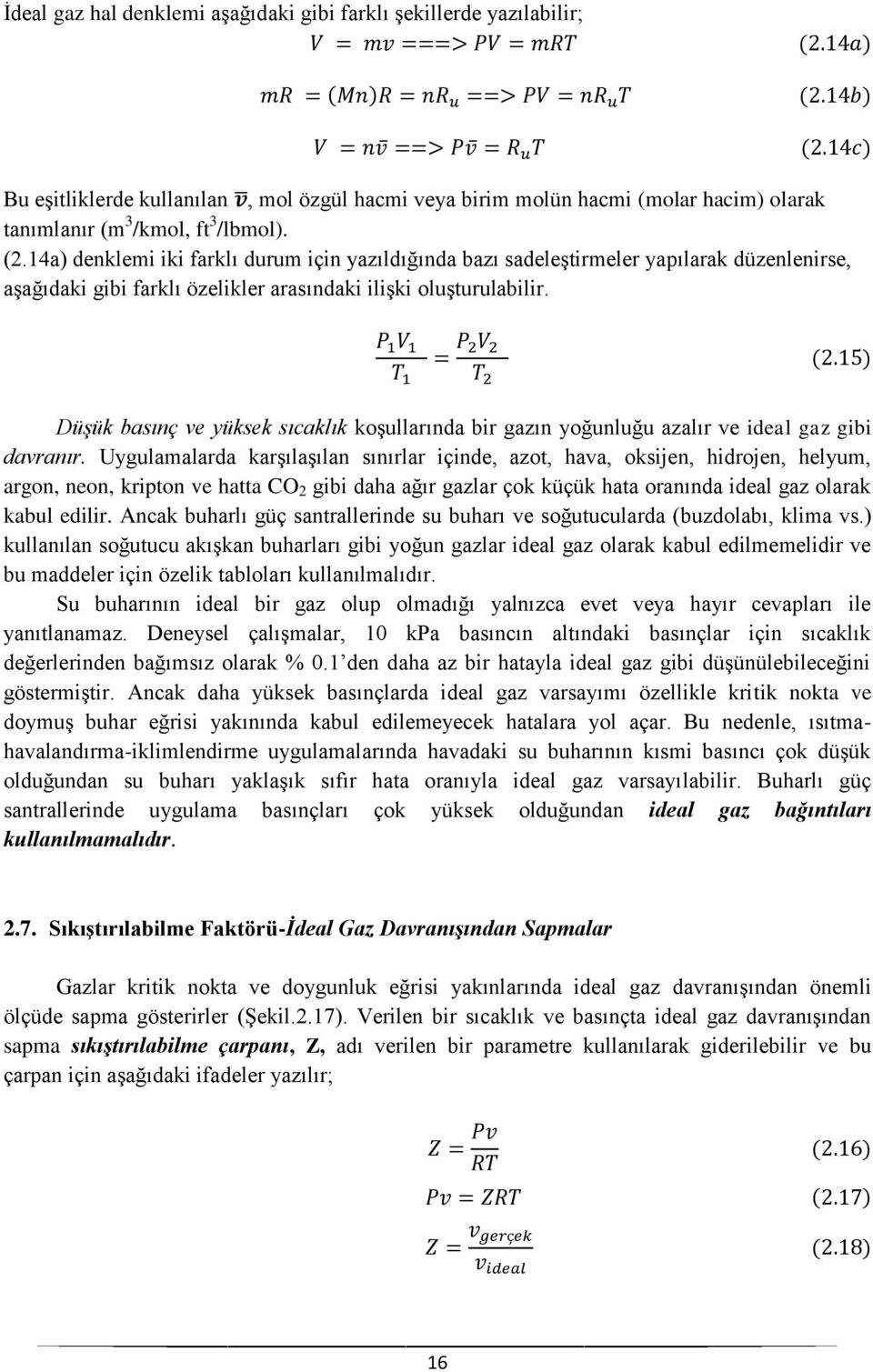 Düşük basınç ve yüksek sıcaklık koşullarında bir gazın yoğunluğu azalır ve ideal gaz gibi davranır.