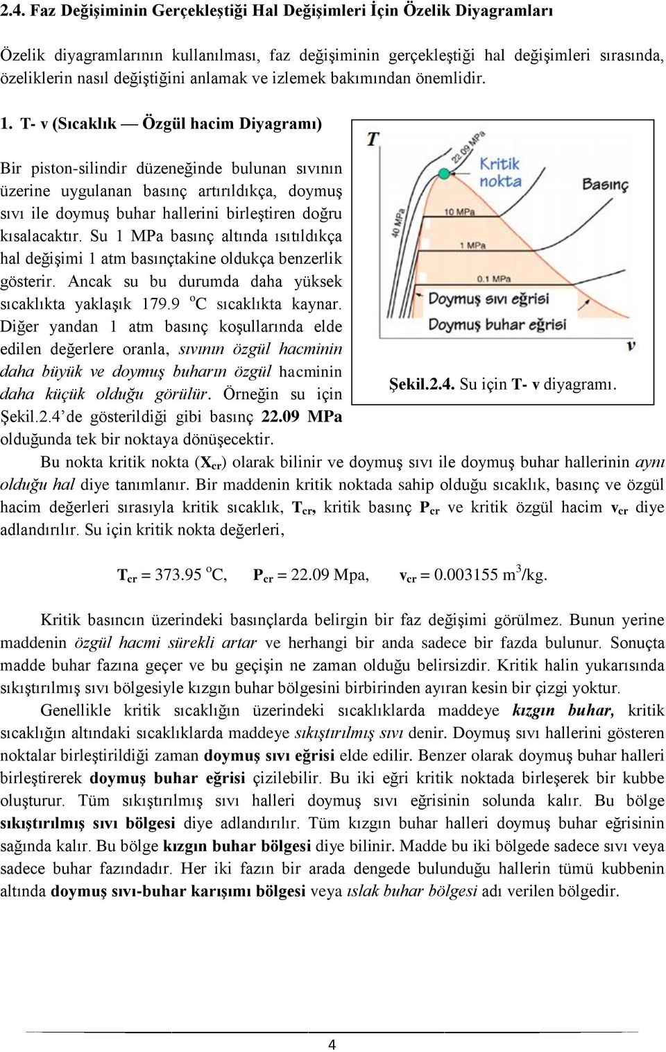 T- v (Sıcaklık Özgül hacim Diyagramı) Bir piston-silindir düzeneğinde bulunan sıvının üzerine uygulanan basınç artırıldıkça, doymuş sıvı ile doymuş buhar hallerini birleştiren doğru kısalacaktır.