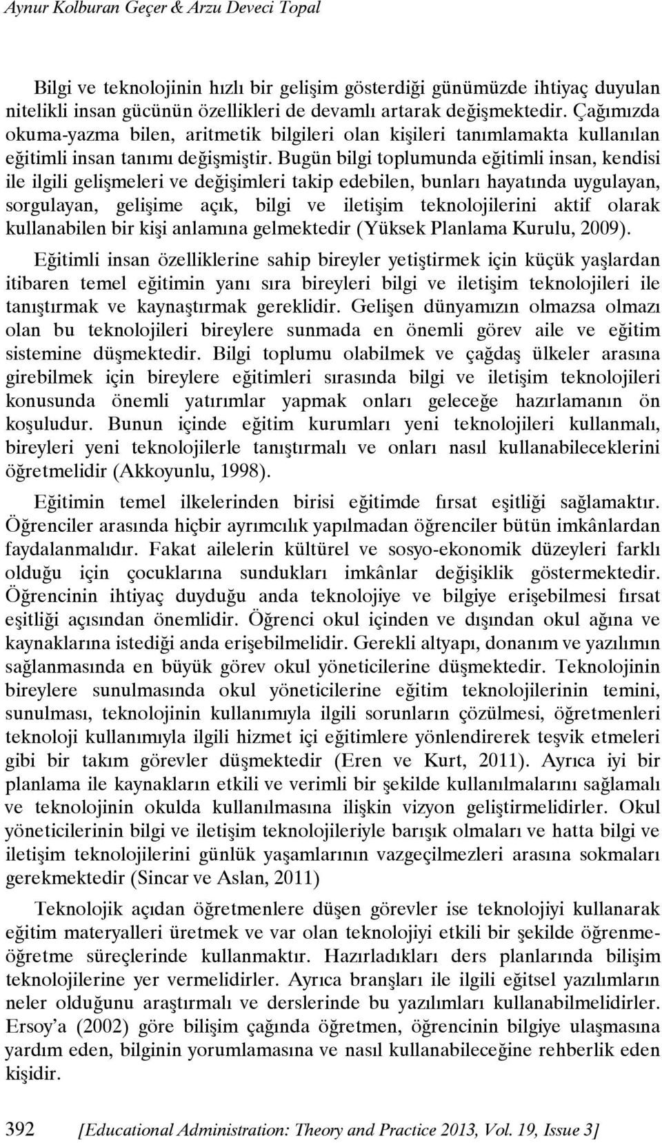 Bugün bilgi toplumunda eğitimli insan, kendisi ile ilgili gelişmeleri ve değişimleri takip edebilen, bunları hayatında uygulayan, sorgulayan, gelişime açık, bilgi ve iletişim teknolojilerini aktif