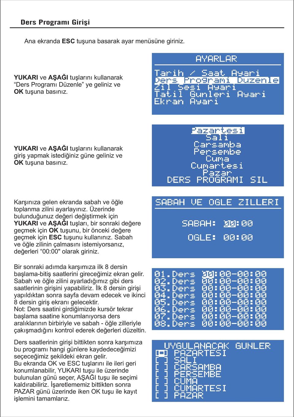 Üzerinde bulunduğunuz değeri değiştirmek için YUKARI ve AŞAĞI tuşları, bir sonraki değere geçmek için OK tuşunu, bir önceki değere geçmek için ESC tuşunu kullanınız.