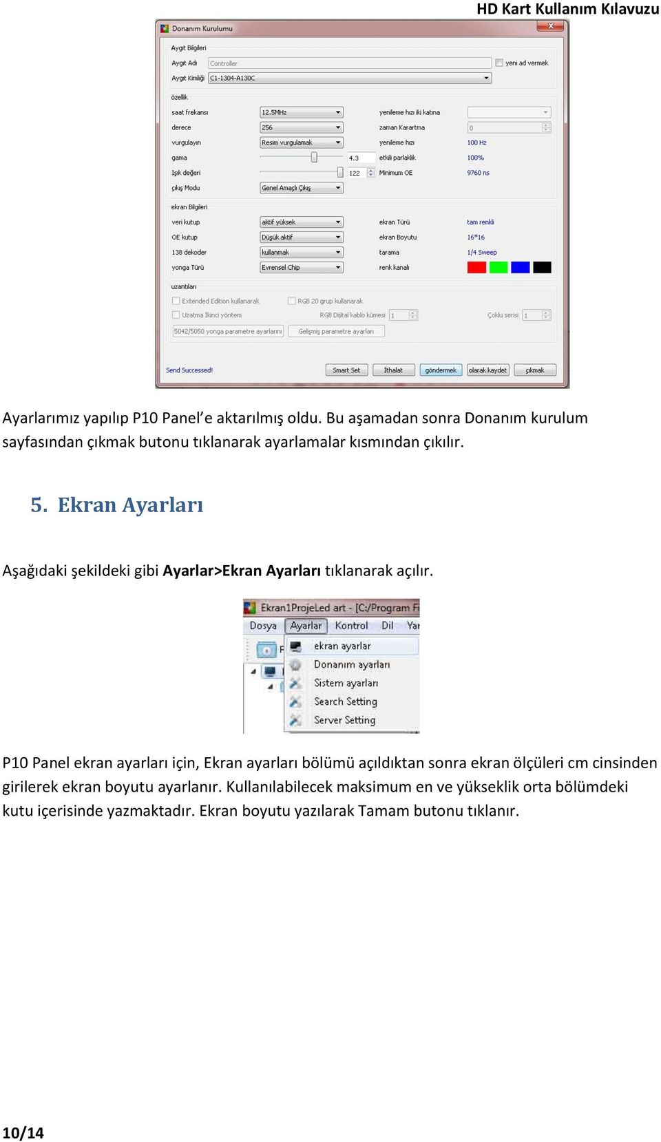 Ekran Ayarları Aşağıdaki şekildeki gibi Ayarlar>Ekran Ayarları tıklanarak açılır.