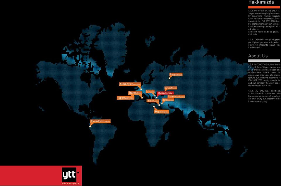 T. Otomotiv yurtiçi müşteri portföyüne yurtdışı müşteriler ekleyerek ihracatta büyük yol kaydetmiştir. About Us Y.T.T AUTOMOTIVE Rubber Parts Ind. Ltd.