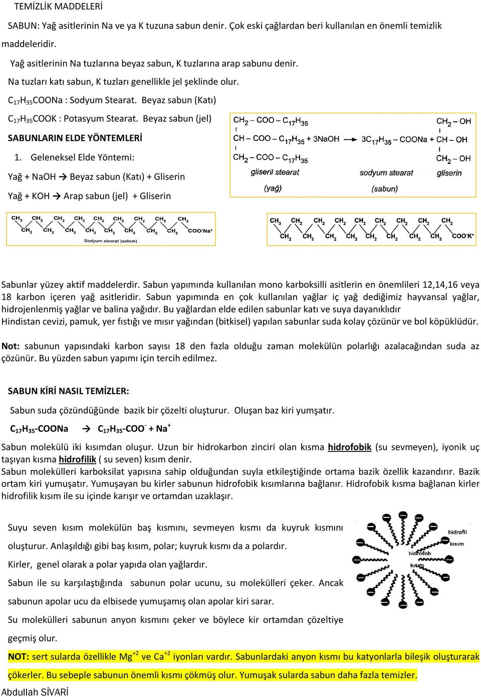 Beyaz sabun (Katı) C 17 H 35 COOK : Potasyum Stearat. Beyaz sabun (jel) SABUNLARIN ELDE YÖNTEMLERİ 1.