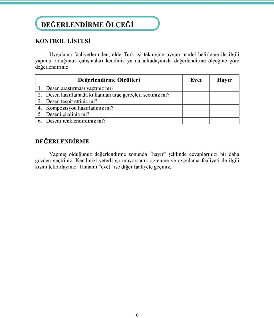 Desen hazırlamada kullanılan araç gereçleri seçtiniz mi? 3. Desen tespit ettiniz mi? 4. Kompozisyon hazırladınız mı? 5. Deseni çizdiniz mi? 6. Deseni renklendirdiniz mi?