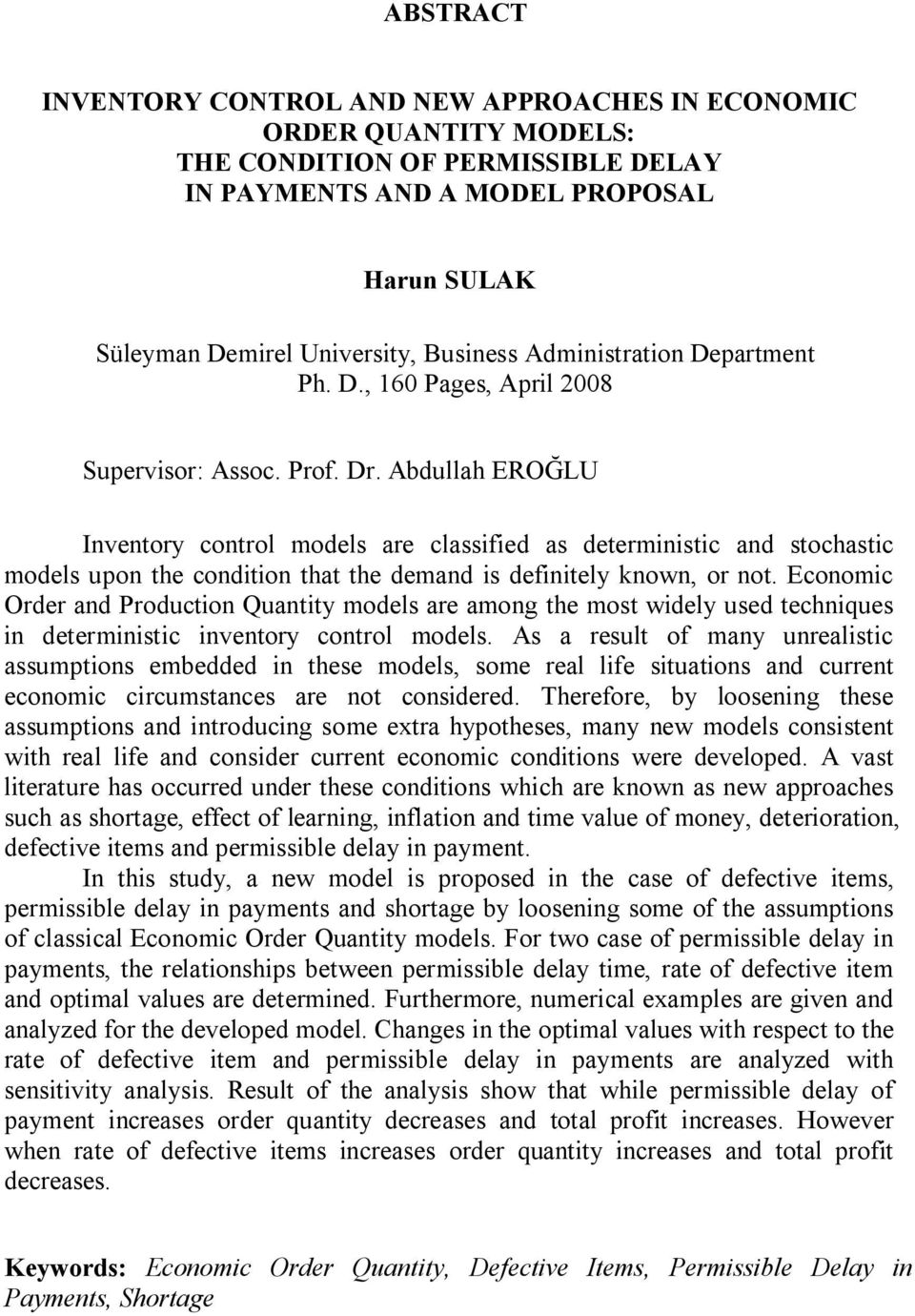 Abdullah EROĞLU Inventory control models are classified as deterministic and stochastic models upon the condition that the demand is definitely known, or not.