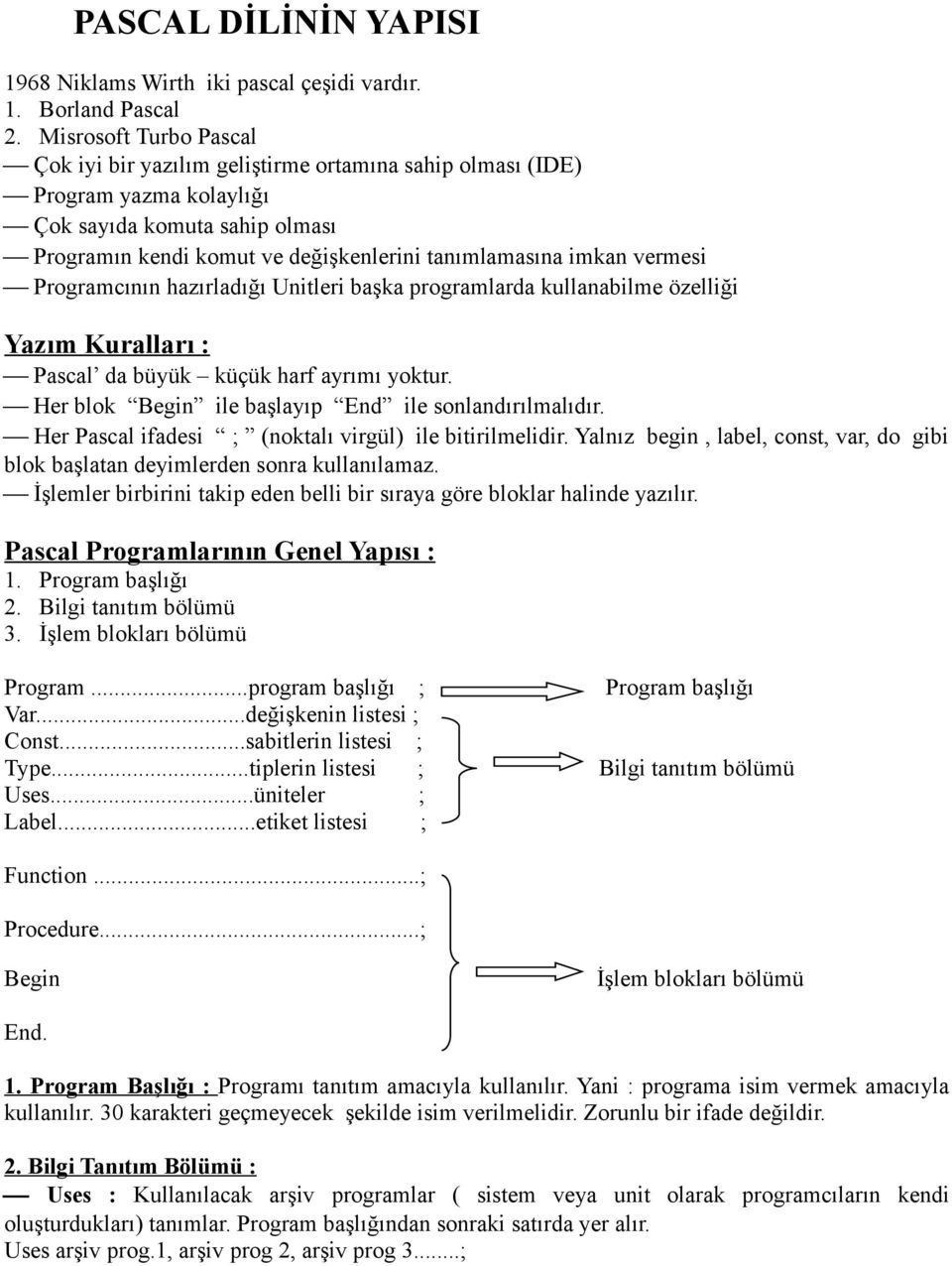 vermesi Programcının hazırladığı Unitleri başka programlarda kullanabilme özelliği Yazım Kuralları : Pascal da büyük küçük harf ayrımı yoktur. Her blok Begin ile başlayıp End ile sonlandırılmalıdır.