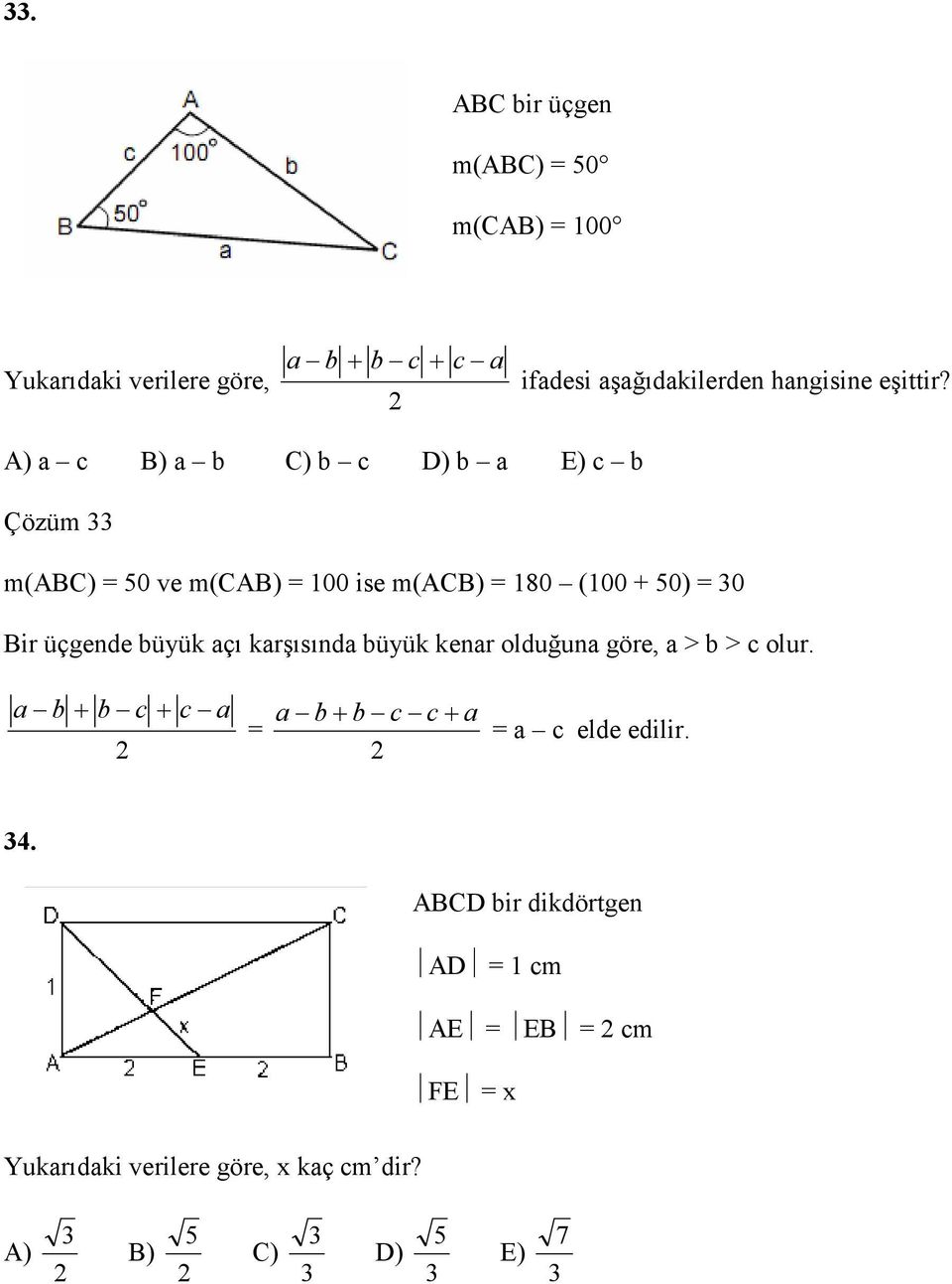 A) a c B) a b C) b c D) b a E) c b Çözüm m(abc) = 0 ve m(cab) = 00 ise m(acb) = 80 (00 + 0) = 0 Bir üçgende büyük