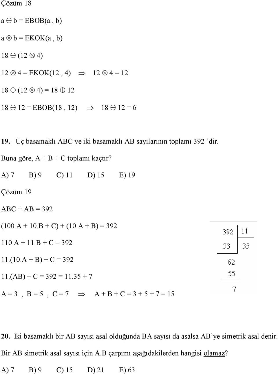 A) 7 B) 9 C) D) E) 9 Çözüm 9 ABC + AB = 9 (00.A + 0.B + C) + (0.A + B) = 9 0.A +.B + C = 9.(0.A + B) + C = 9.(AB) + C = 9 =.
