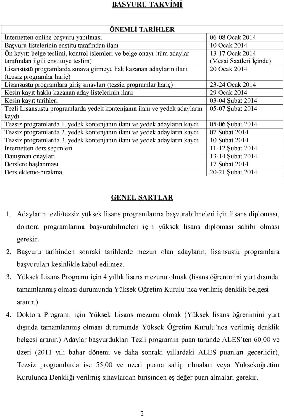 programlara giriş sınavları (tezsiz programlar hariç) 23-24 Ocak 2014 Kesin kayıt hakkı kazanan aday listelerinin ilanı 29 Ocak 2014 Kesin kayıt tarihleri 03-04 Şubat 2014 Tezli üstü programlarda