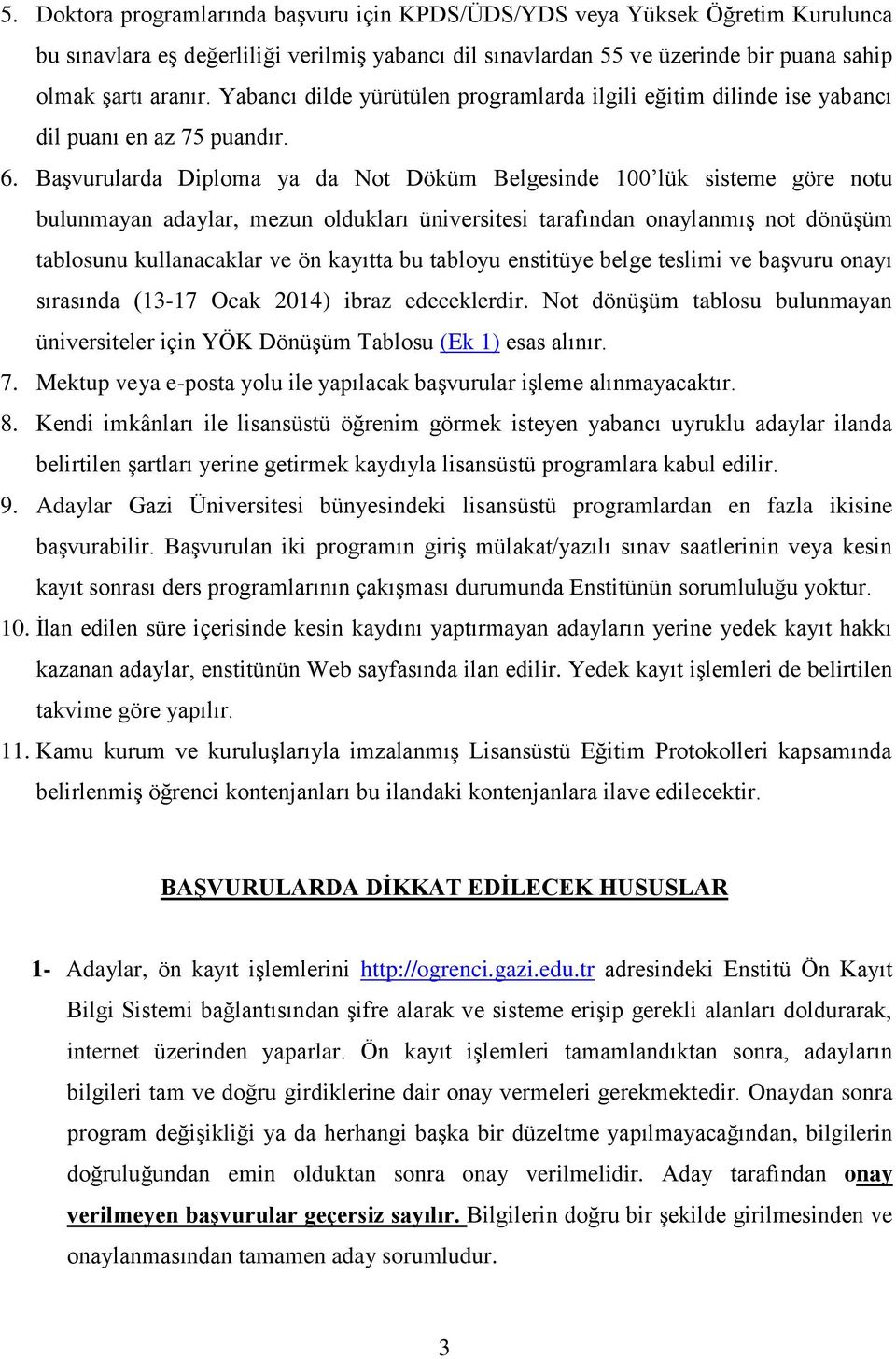 Başvurularda Diploma ya da Not Döküm Belgesinde 100 lük sisteme göre notu bulunmayan adaylar, mezun oldukları üniversitesi tarafından onaylanmış not dönüşüm tablosunu kullanacaklar ve ön kayıtta bu