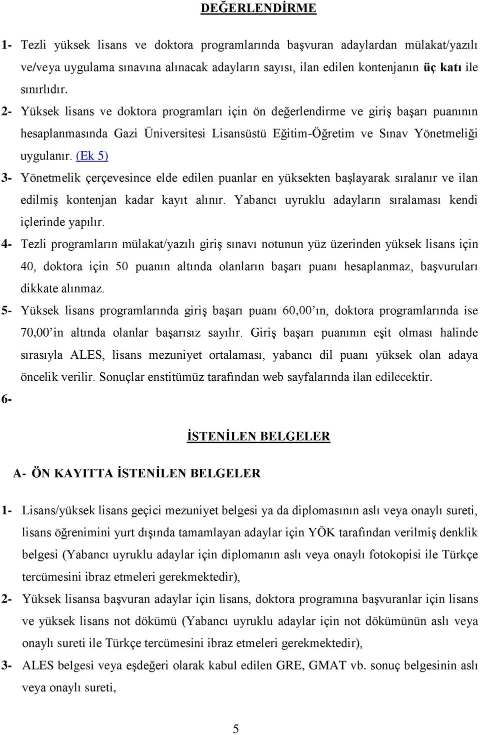 (Ek 5) 3- Yönetmelik çerçevesince elde edilen puanlar en yüksekten başlayarak sıralanır ve ilan edilmiş kontenjan kadar kayıt alınır. Yabancı uyruklu adayların sıralaması kendi içlerinde yapılır.