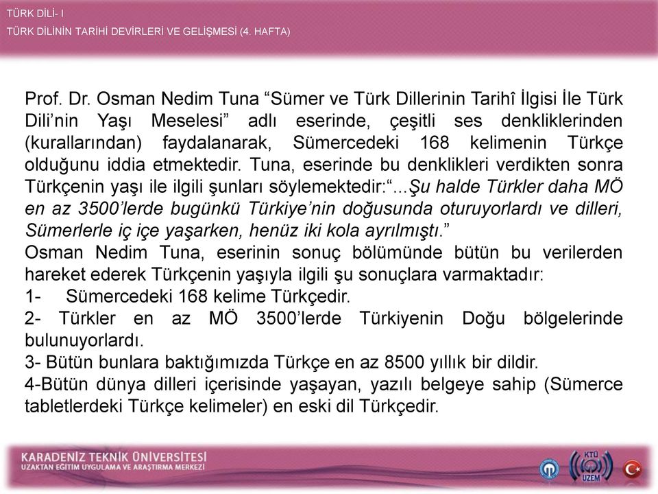 olduğunu iddia etmektedir. Tuna, eserinde bu denklikleri verdikten sonra Türkçenin yaşı ile ilgili şunları söylemektedir:.