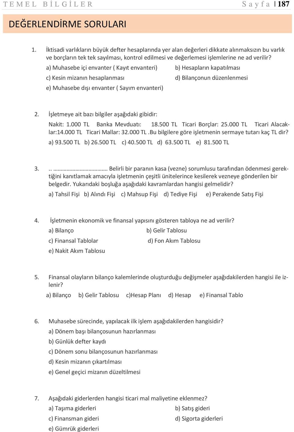 a) Muhasebe içi envanter ( Kayıt envanteri) b) Hesapların kapatılması c) Kesin mizanın hesaplanması d) Bilançonun düzenlenmesi e) Muhasebe dışı envanter ( Sayım envanteri) 2.