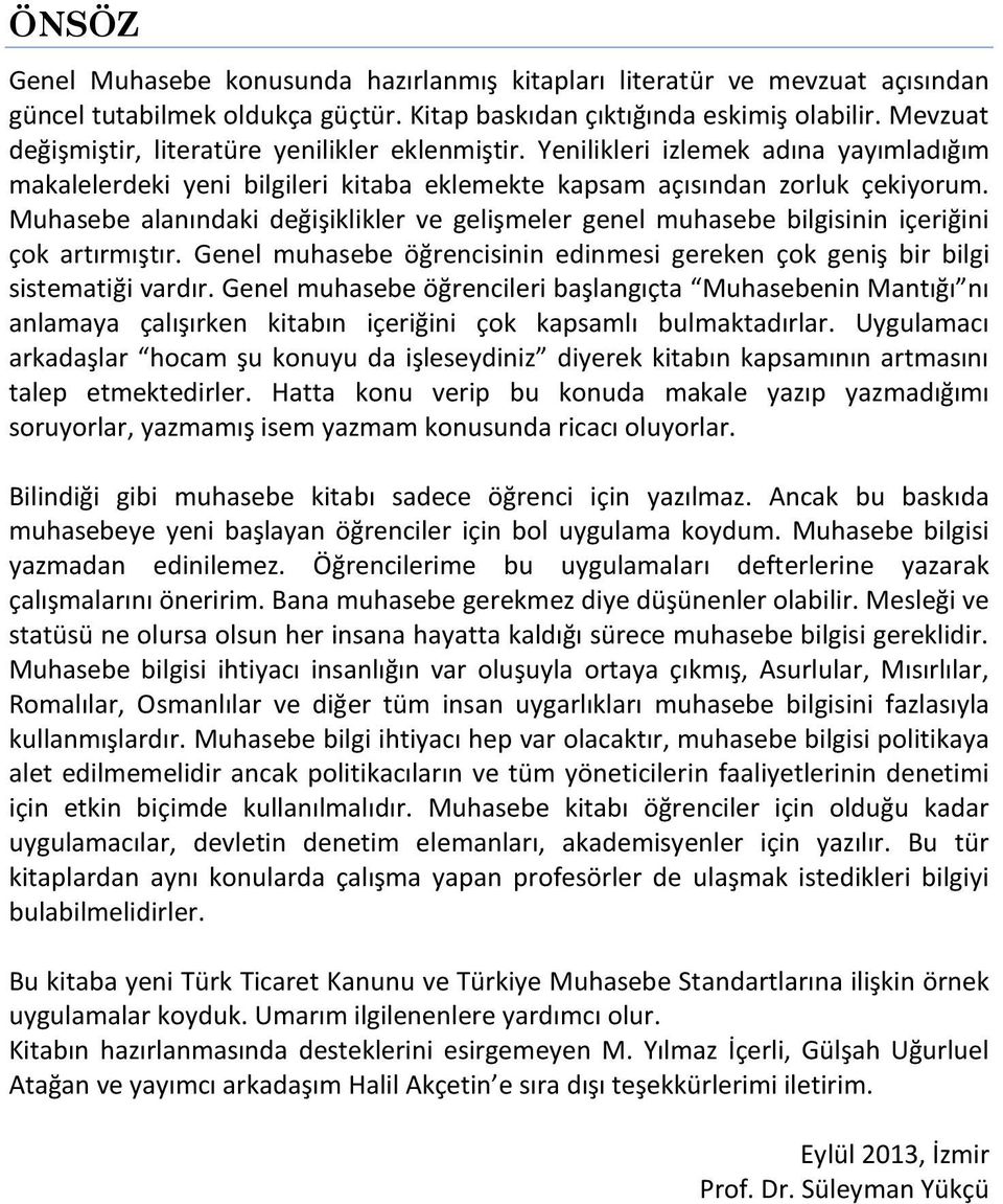 Muhasebe alanındaki değişiklikler ve gelişmeler genel muhasebe bilgisinin içeriğini çok artırmıştır. Genel muhasebe öğrencisinin edinmesi gereken çok geniş bir bilgi sistematiği vardır.