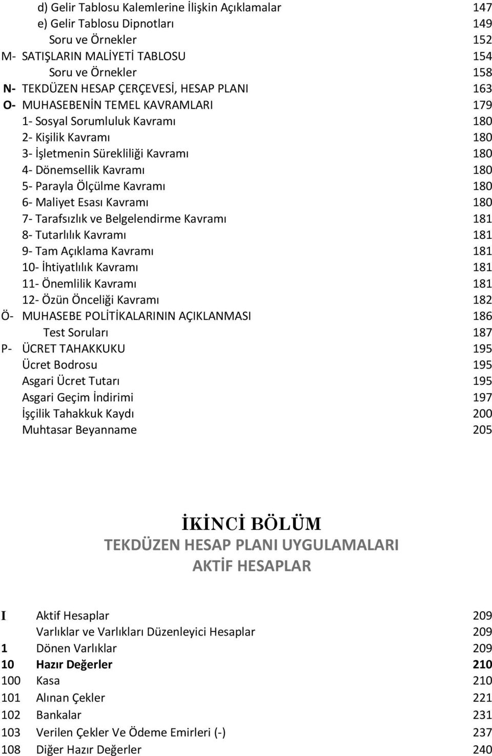 6- Maliyet Esası Kavramı 180 7- Tarafsızlık ve Belgelendirme Kavramı 181 8- Tutarlılık Kavramı 181 9- Tam Açıklama Kavramı 181 10- İhtiyatlılık Kavramı 181 11- Önemlilik Kavramı 181 12- Özün Önceliği