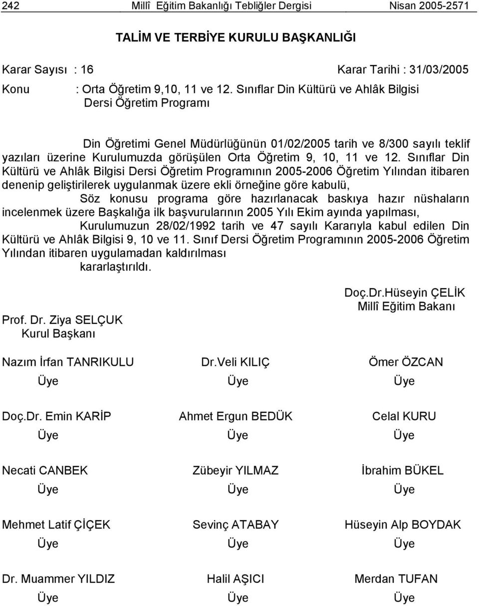 12. Sınıflar Din Kültürü ve Ahlâk Bilgisi Dersi Öğretim Programının 2005-2006 Öğretim Yılından itibaren denenip geliştirilerek uygulanmak üzere ekli örneğine göre kabulü, Söz konusu programa göre