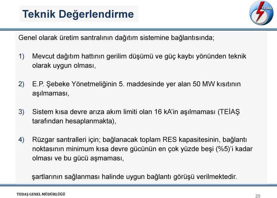 maddesinde yer alan 50 MW kısıtının aşılmaması, 3) Sistem kısa devre arıza akım limiti olan 16 ka in aşılmaması (TEİAŞ tarafından hesaplanmakta), 4)