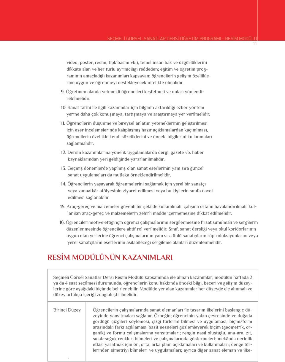 öğrenmeyi destekleyecek nitelikte olmalıdır. 9. Öğretmen alanda yetenekli öğrencileri keşfetmeli ve onları yönlendirebilmelidir. 10.