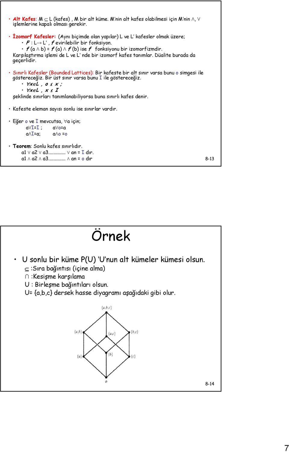 Karşılaştırma işlemi de L ve L nde bir izomorf kafes tanımlar. Düalite burada da geçerlidir. Sınırlı Kafesler (Bounded Lattices): Bir kafeste bir alt sınır varsa bunu ο simgesi ile göstereceğiz.