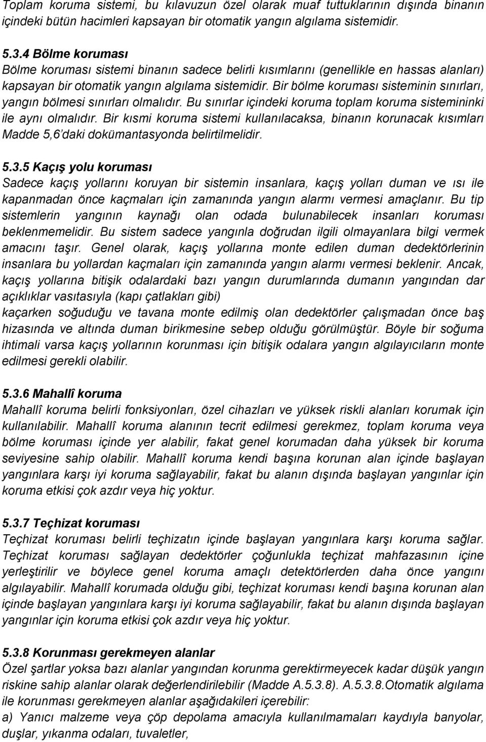 Bir bölme koruması sisteminin sınırları, yangın bölmesi sınırları olmalıdır. Bu sınırlar içindeki koruma toplam koruma sistemininki ile aynı olmalıdır.