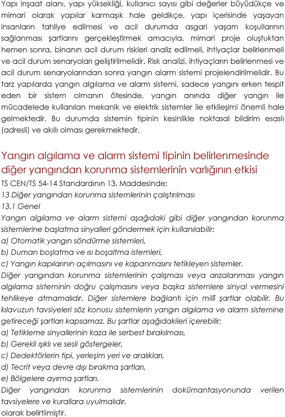 senaryoları geliştirilmelidir. Risk analizi, ihtiyaçların belirlenmesi ve acil durum senaryolarından sonra yangın alarm sistemi projelendirilmelidir.