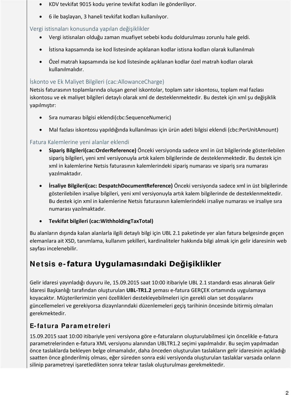 İstisna kapsamında ise kod listesinde açıklanan kodlar istisna kodları olarak kullanılmalı Özel matrah kapsamında ise kod listesinde açıklanan kodlar özel matrah kodları olarak kullanılmalıdır.