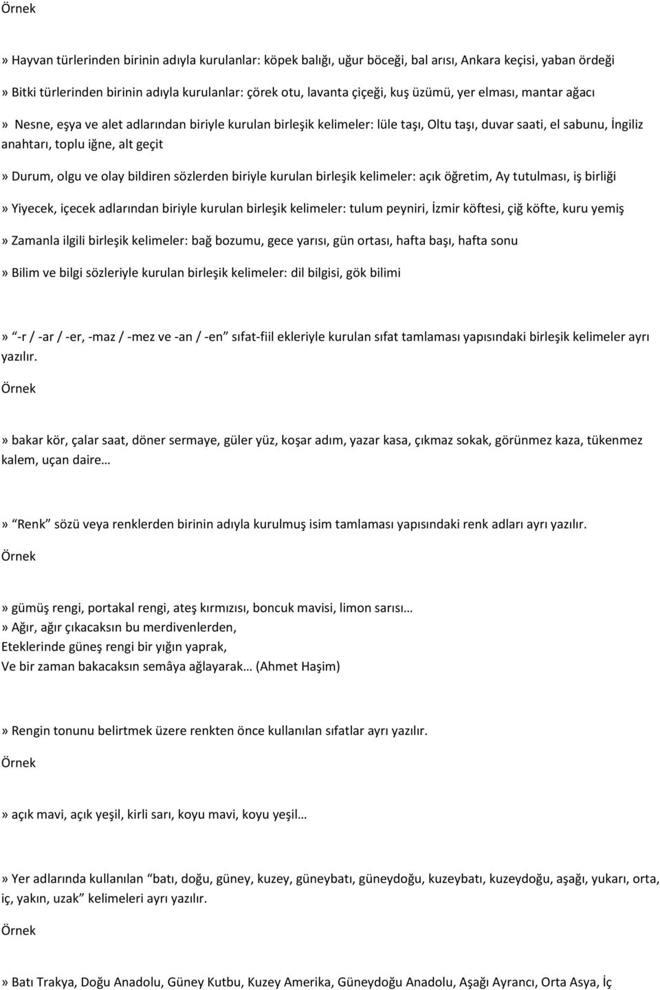 bildiren sözlerden biriyle kurulan birleşik kelimeler: açık öğretim, Ay tutulması, iş birliği» Yiyecek, içecek adlarından biriyle kurulan birleşik kelimeler: tulum peyniri, İzmir köftesi, çiğ köfte,