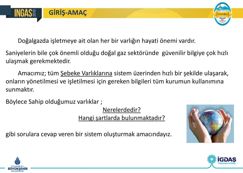 Amacımız; tüm Şebeke Varlıklarına sistem üzerinden hızlı bir şekilde ulaşarak, onların yönetilmesi ve işletilmesi için